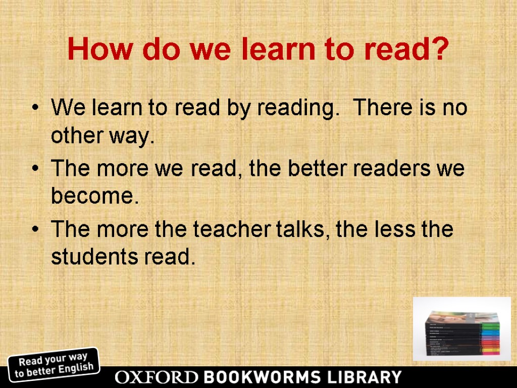 How do we learn to read? We learn to read by reading. There is